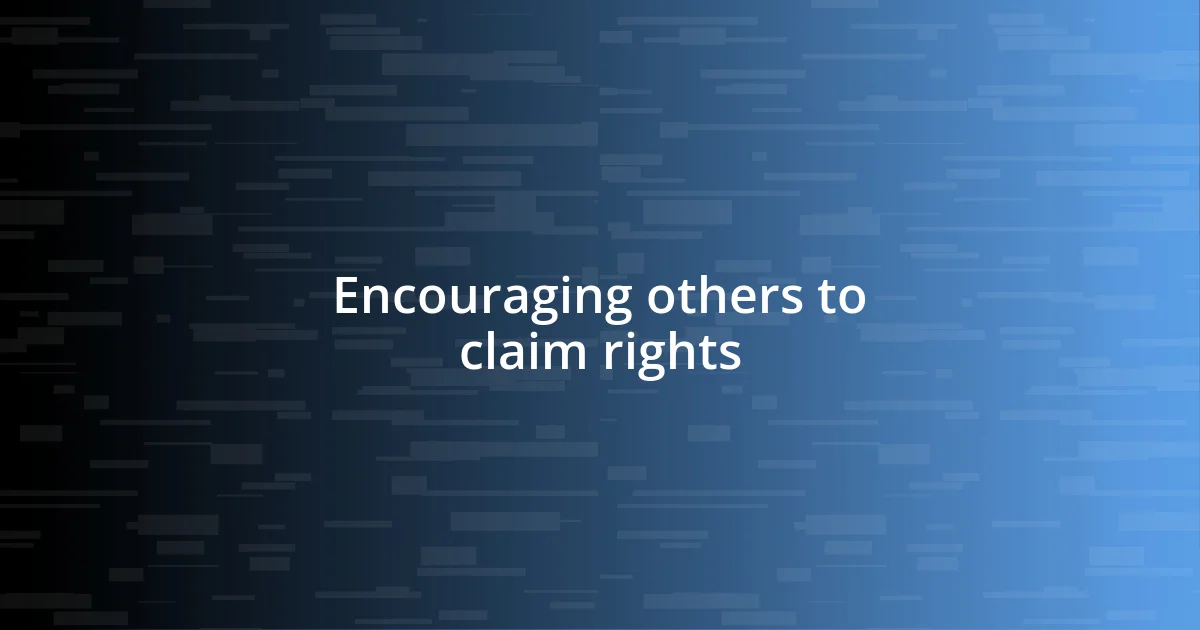 Encouraging others to claim rights