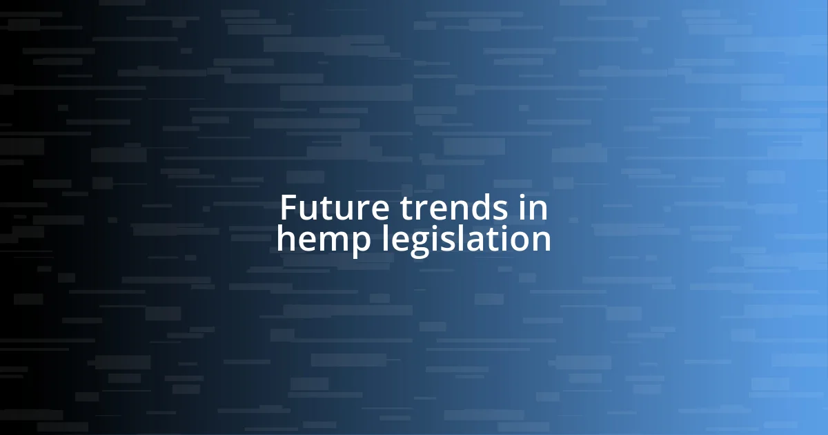 Future trends in hemp legislation