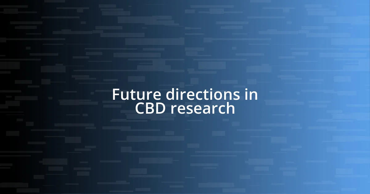 Future directions in CBD research