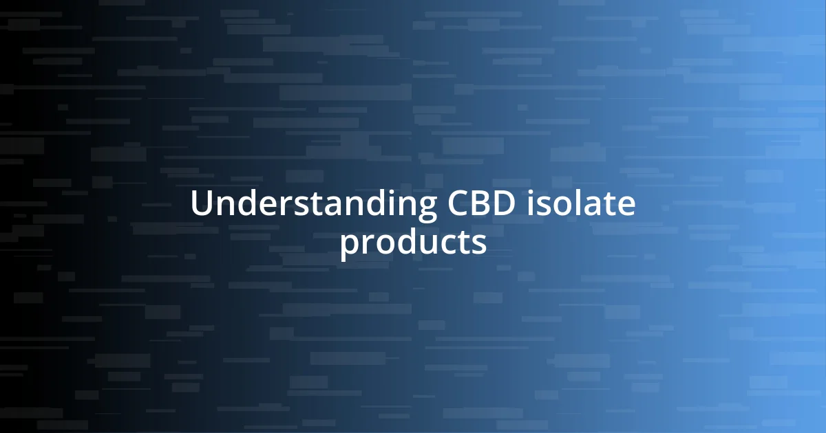 Understanding CBD isolate products