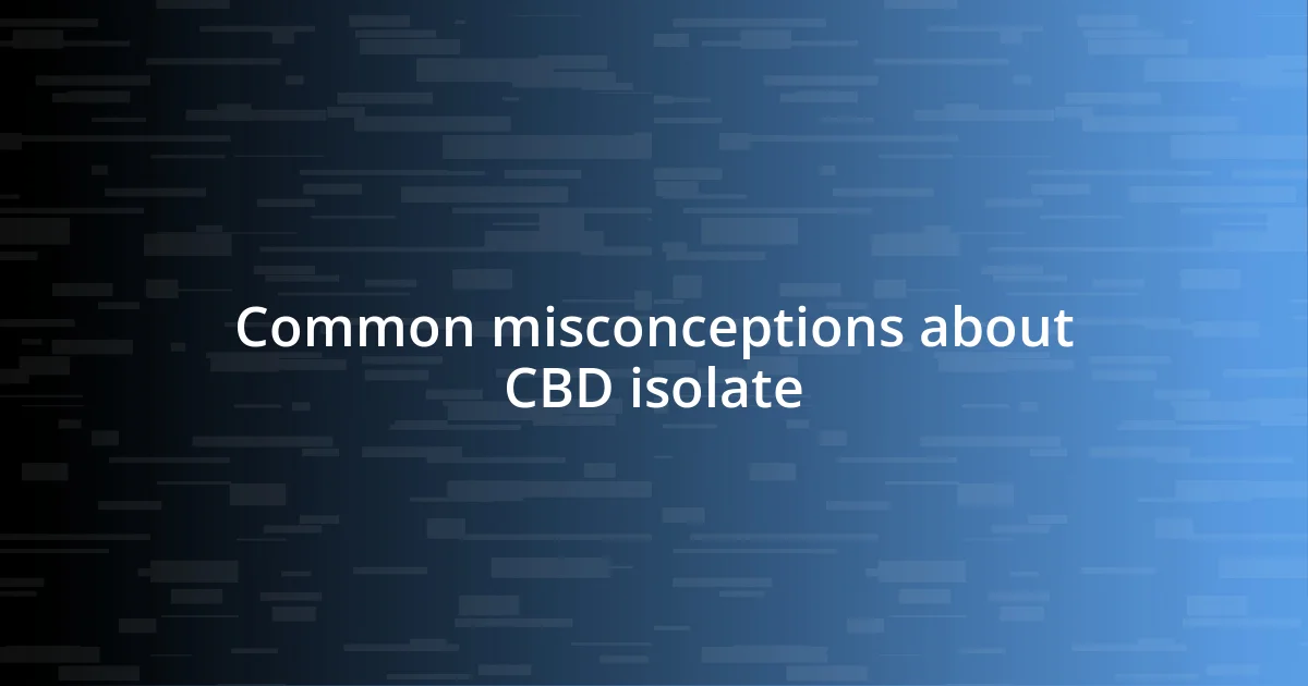 Common misconceptions about CBD isolate