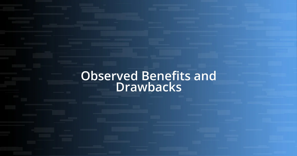 Observed Benefits and Drawbacks