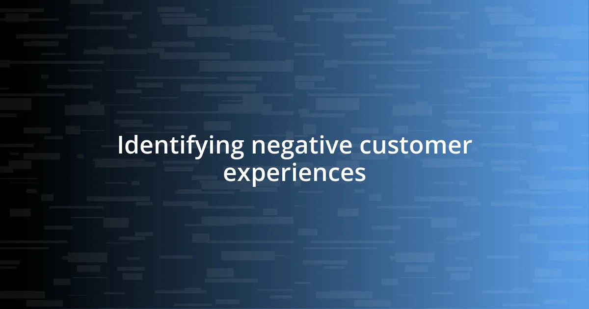 Identifying negative customer experiences