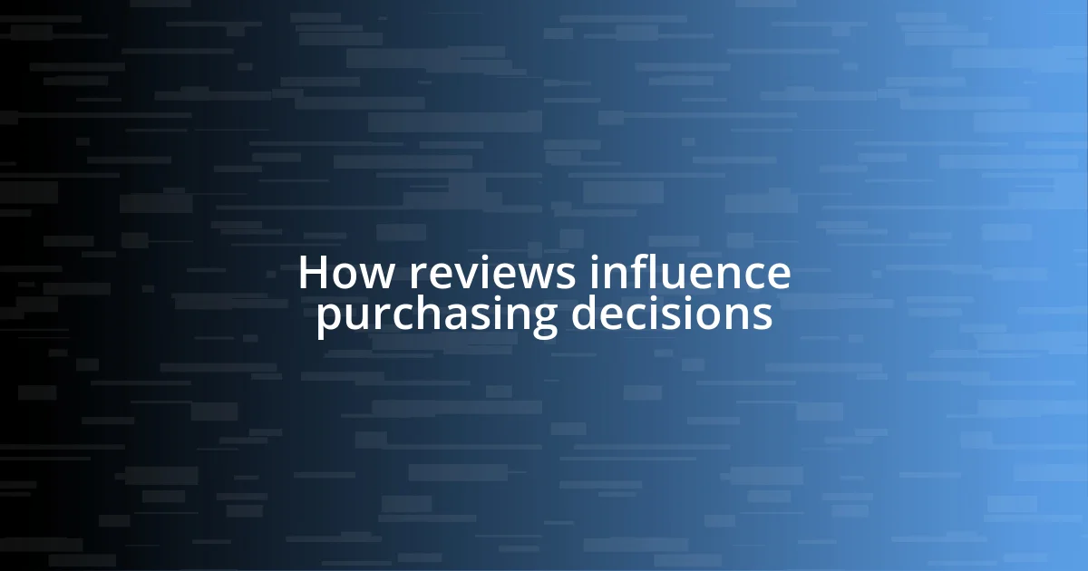 How reviews influence purchasing decisions