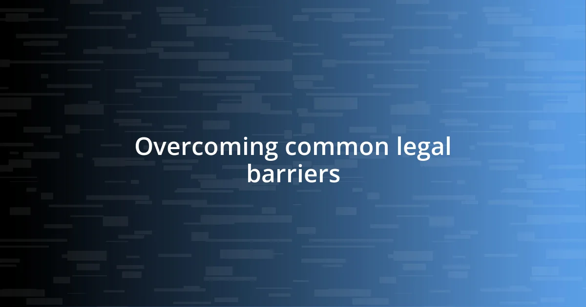 Overcoming common legal barriers