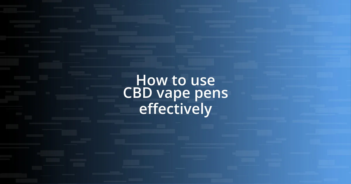 How to use CBD vape pens effectively