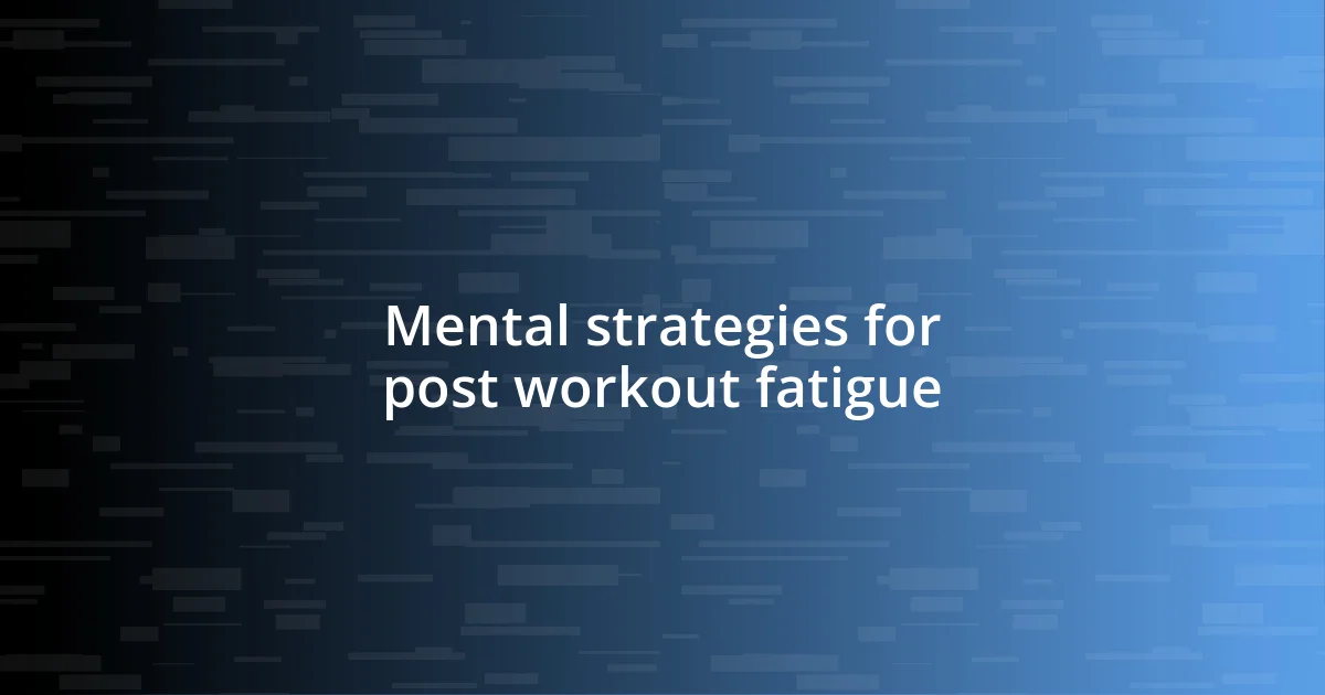 Mental strategies for post workout fatigue