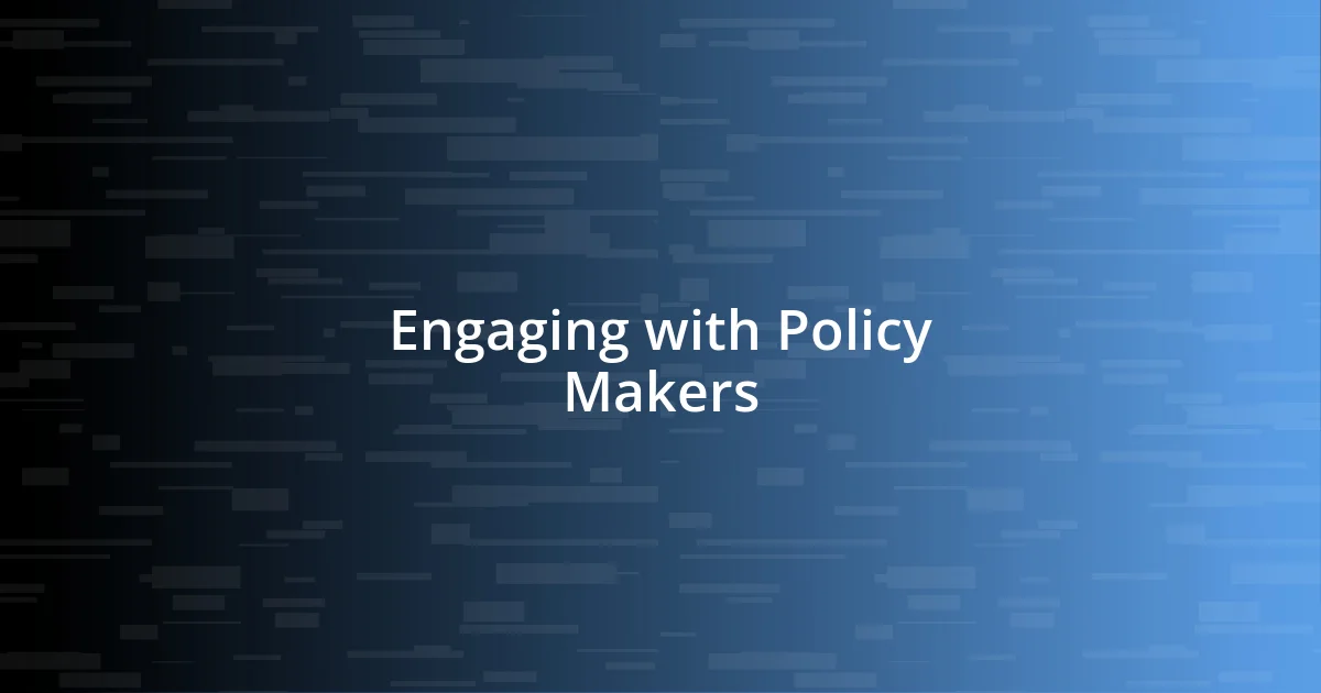 Engaging with Policy Makers