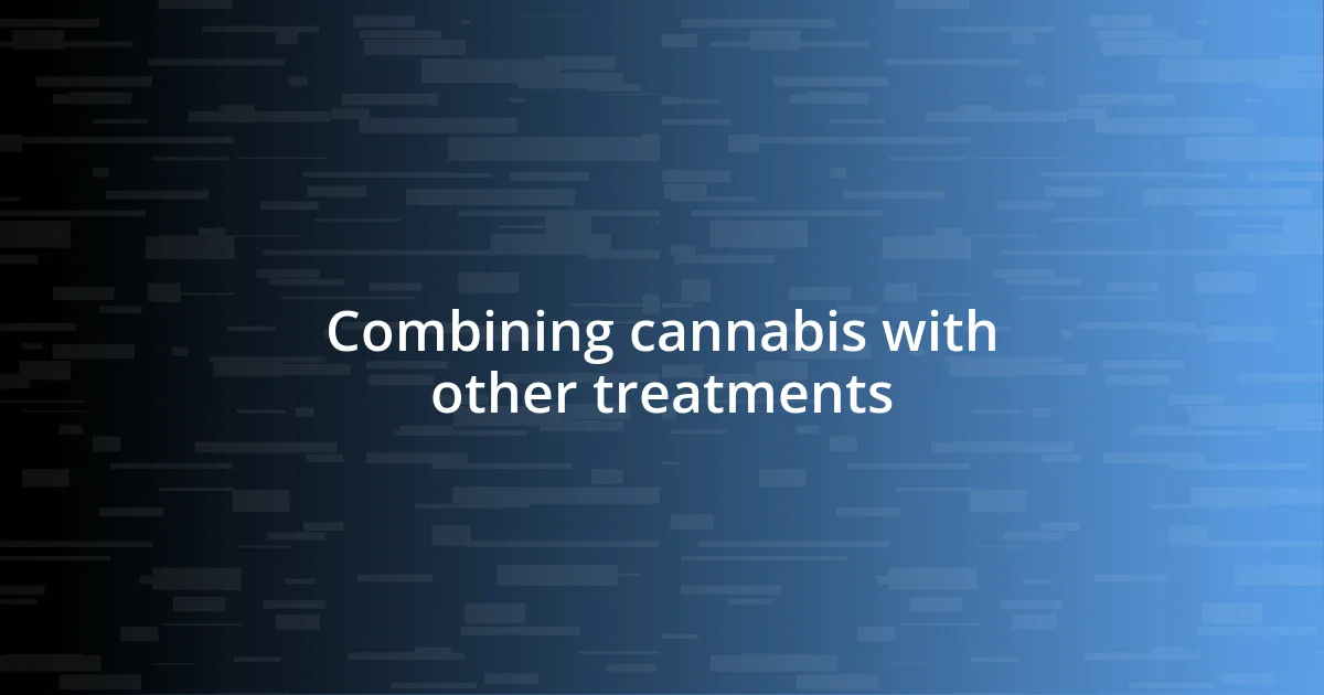 Combining cannabis with other treatments